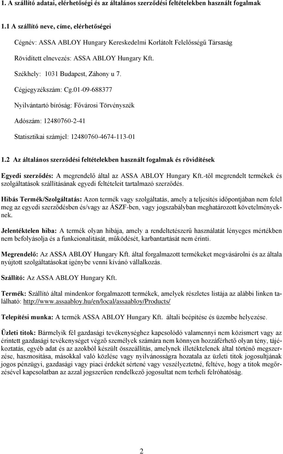 Cégjegyzékszám: Cg.01-09-688377 Nyilvántartó bíróság: Fővárosi Törvényszék Adószám: 12480760-2-41 Statisztikai számjel: 12480760-4674-113-01 1.