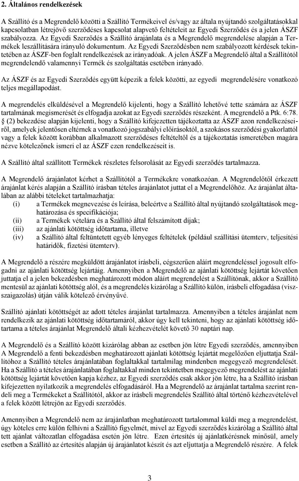 Az Egyedi Szerződésben nem szabályozott kérdések tekintetében az ÁSZF-ben foglalt rendelkezések az irányadóak.