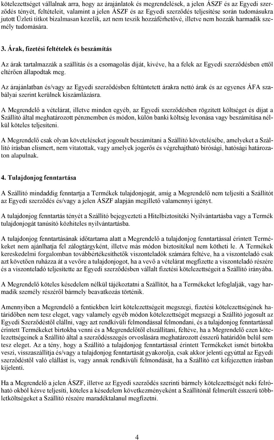 Árak, fizetési feltételek és beszámítás Az árak tartalmazzák a szállítás és a csomagolás díját, kivéve, ha a felek az Egyedi szerződésben ettől eltérően állapodtak meg.