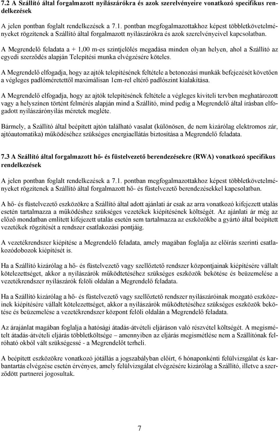 A Megrendelő feladata a + 1,00 m-es szintjelölés megadása minden olyan helyen, ahol a Szállító az egyedi szerződés alapján Telepítési munka elvégzésére köteles.