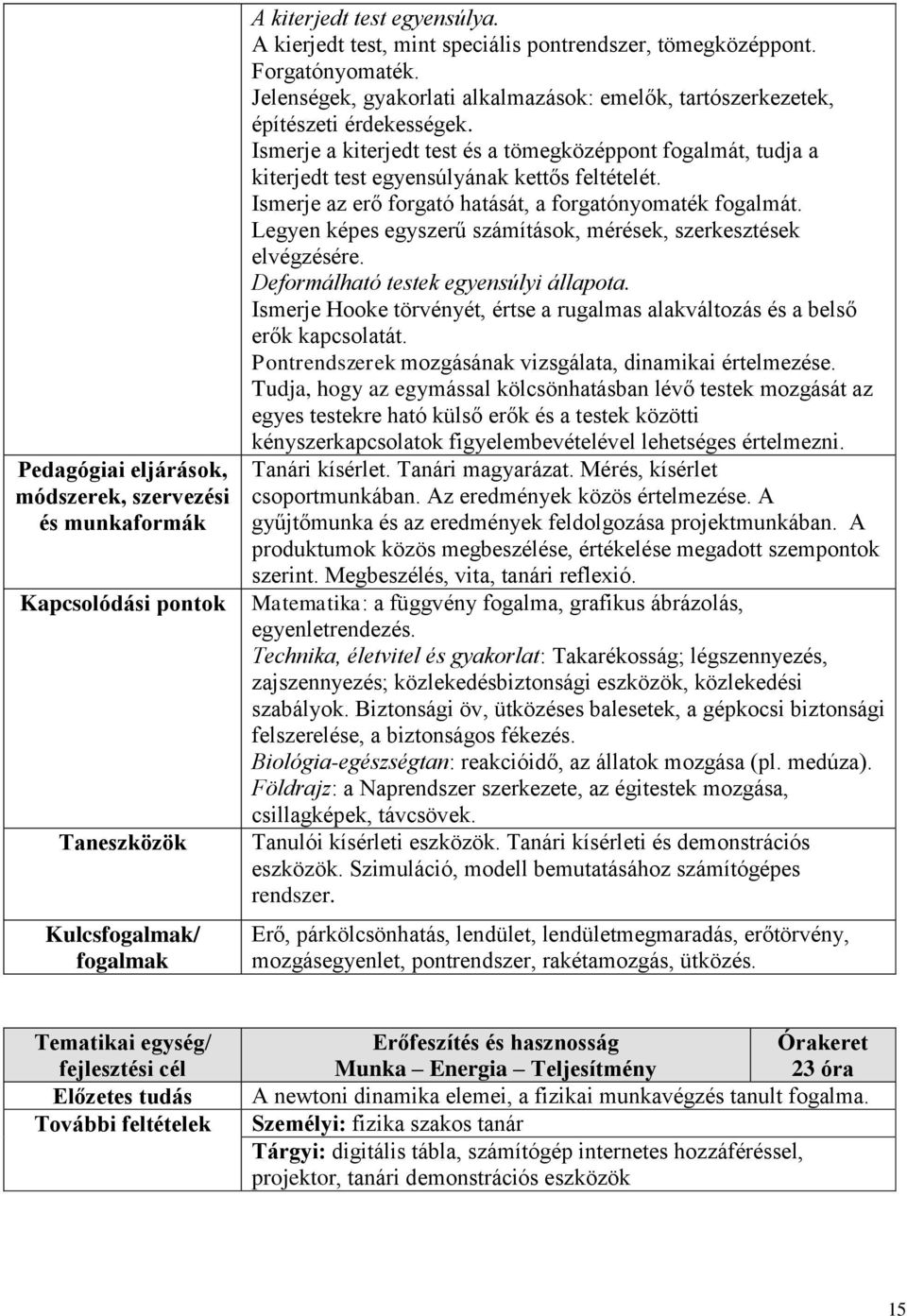 Ismerje a kiterjedt test és a tömegközéppont fogalmát, tudja a kiterjedt test egyensúlyának kettős feltételét. Ismerje az erő forgató hatását, a forgatónyomaték fogalmát.