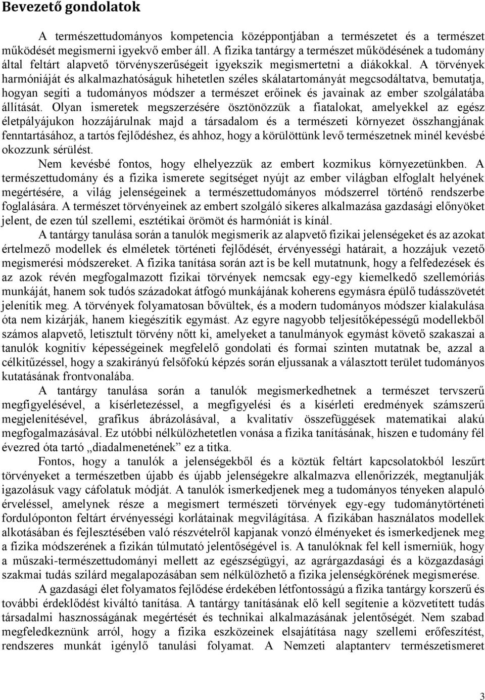 A törvények harmóniáját és alkalmazhatóságuk hihetetlen széles skálatartományát megcsodáltatva, bemutatja, hogyan segíti a tudományos módszer a természet erőinek és javainak az ember szolgálatába