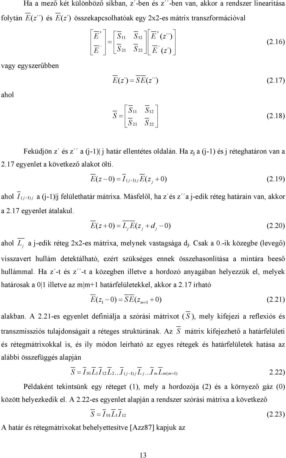 17 egyenlet a következő alakot ölti. Ez = I Ez+ (2.19) ( 0) ( j 1) j ( j 0) ahol I ( j 1) j a (j-1) j felülethatár mátrixa. Másfelől, ha z és z a j-edik réteg határain van, akkor a 2.