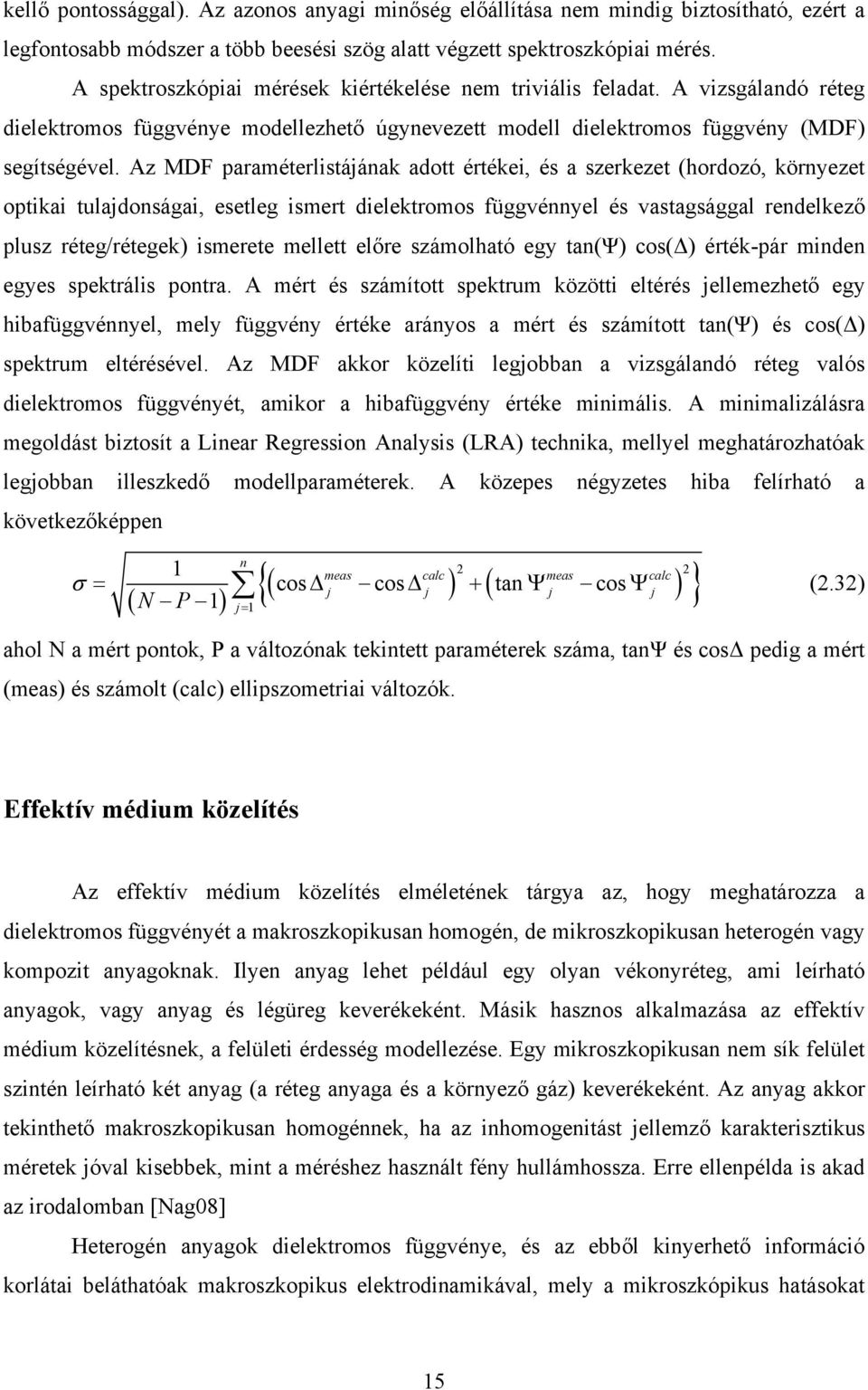 Az MDF paraméterlistájának adott értékei, és a szerkezet (hordozó, környezet optikai tulajdonságai, esetleg ismert dielektromos függvénnyel és vastagsággal rendelkező plusz réteg/rétegek) ismerete