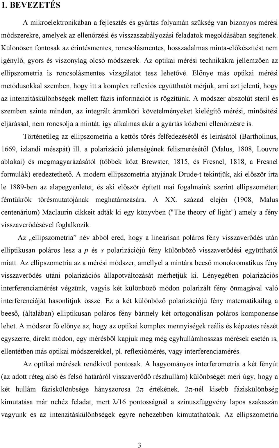 Az optikai mérési technikákra jellemzően az ellipszometria is roncsolásmentes vizsgálatot tesz lehetővé.