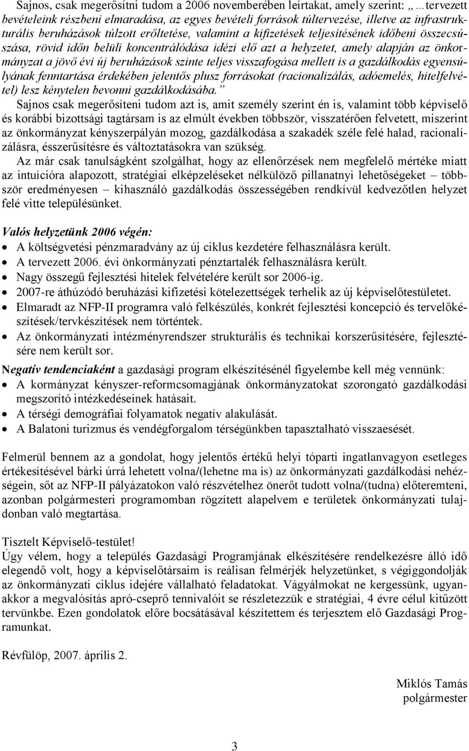 beruházások szinte teljes visszafogása mellett is a gazdálkodás egyensúlyának fenntartása érdekében jelentős plusz forrásokat (racionalizálás, adóemelés, hitelfelvétel) lesz kénytelen bevonni