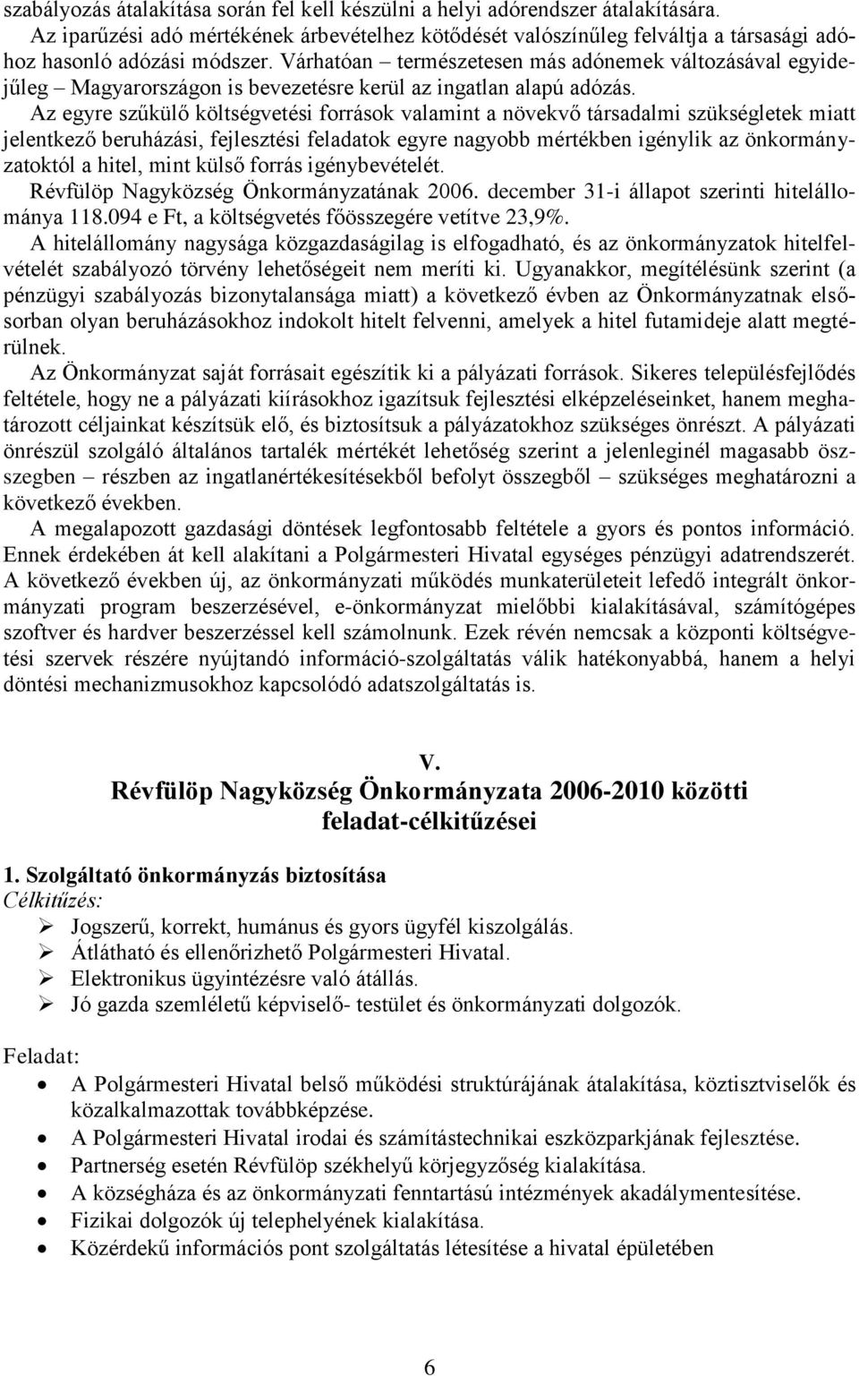 Az egyre szűkülő költségvetési források valamint a növekvő társadalmi szükségletek miatt jelentkező beruházási, fejlesztési feladatok egyre nagyobb mértékben igénylik az önkormányzatoktól a hitel,