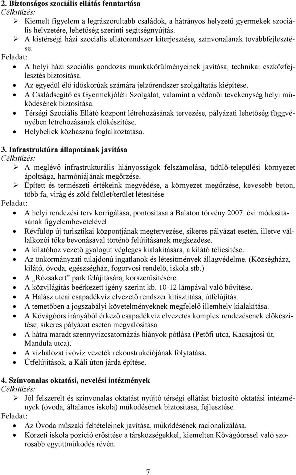 Az egyedül élő időskorúak számára jelzőrendszer szolgáltatás kiépítése. A Családsegítő és Gyermekjóléti Szolgálat, valamint a védőnői tevékenység helyi működésének biztosítása.