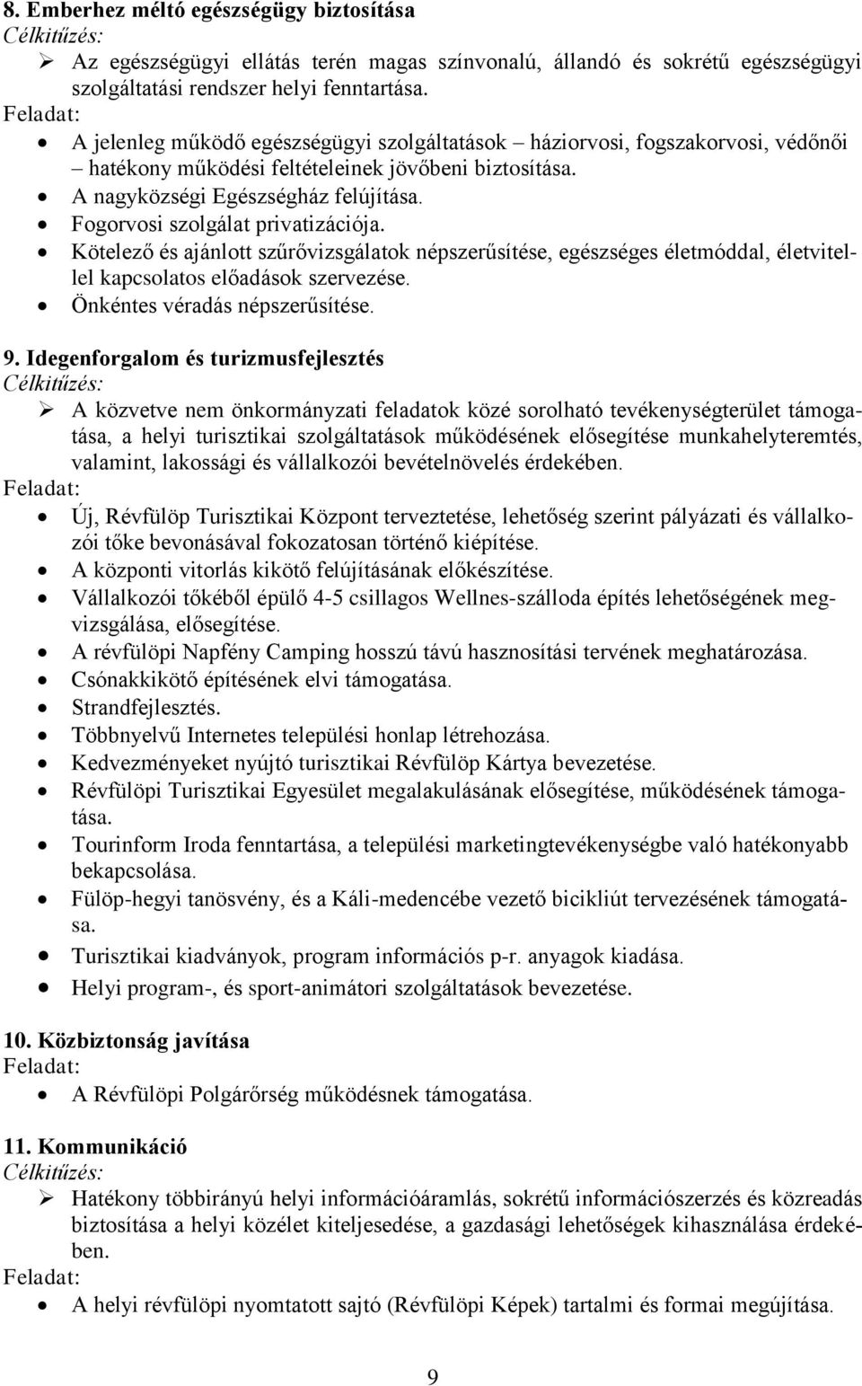 Fogorvosi szolgálat privatizációja. Kötelező és ajánlott szűrővizsgálatok népszerűsítése, egészséges életmóddal, életvitellel kapcsolatos előadások szervezése. Önkéntes véradás népszerűsítése. 9.