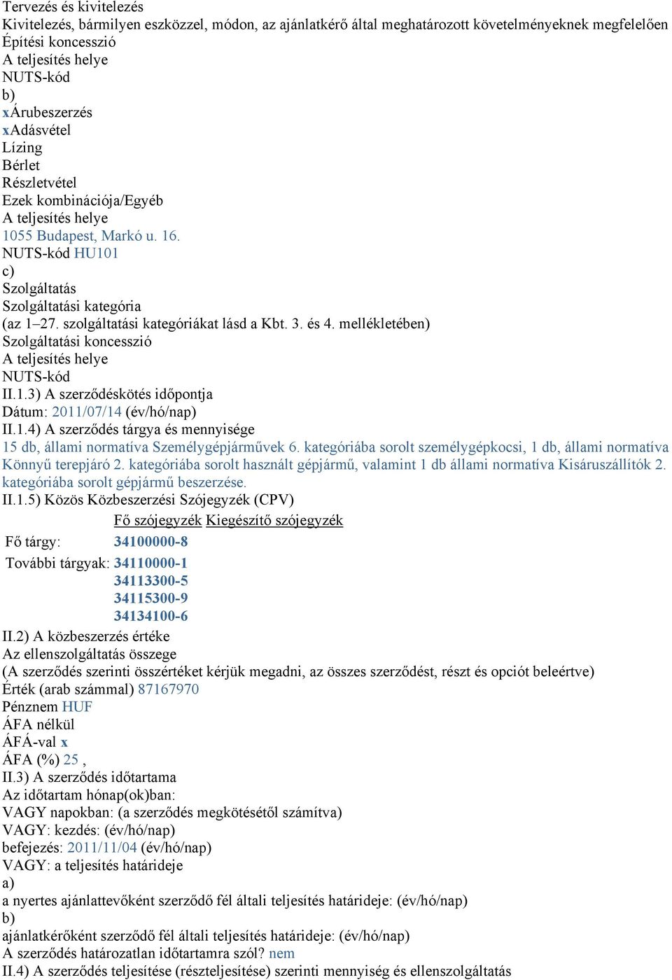 mellékletében) Szolgáltatási koncesszió NUTS-kód II.1.3) A szerződéskötés időpontja Dátum: 2011/07/14 (év/hó/nap) II.1.4) A szerződés tárgya és mennyisége 15 db, állami normatíva Személygépjárművek 6.