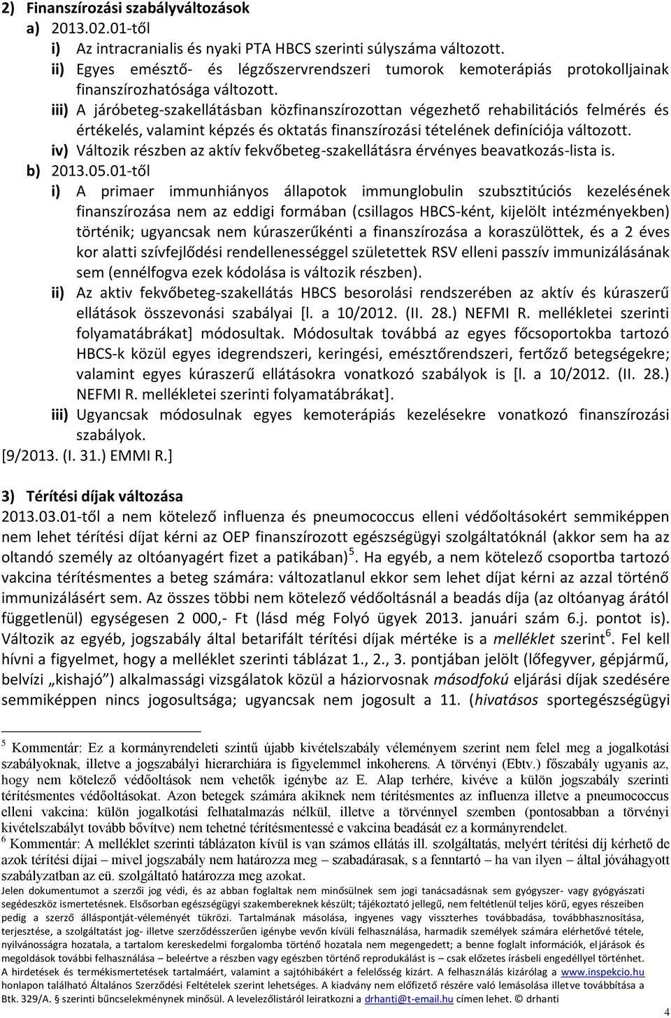 iii) A járóbeteg-szakellátásban közfinanszírozottan végezhető rehabilitációs felmérés és értékelés, valamint képzés és oktatás finanszírozási tételének definíciója változott.