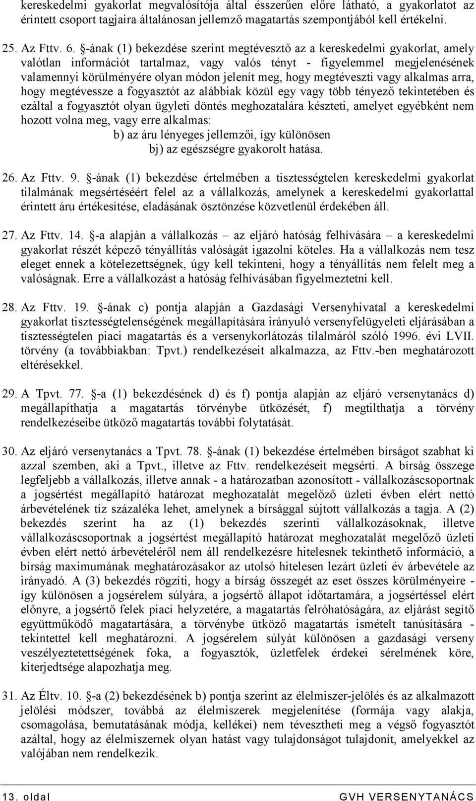 meg, hogy megtéveszti vagy alkalmas arra, hogy megtévessze a fogyasztót az alábbiak közül egy vagy több tényezı tekintetében és ezáltal a fogyasztót olyan ügyleti döntés meghozatalára készteti,