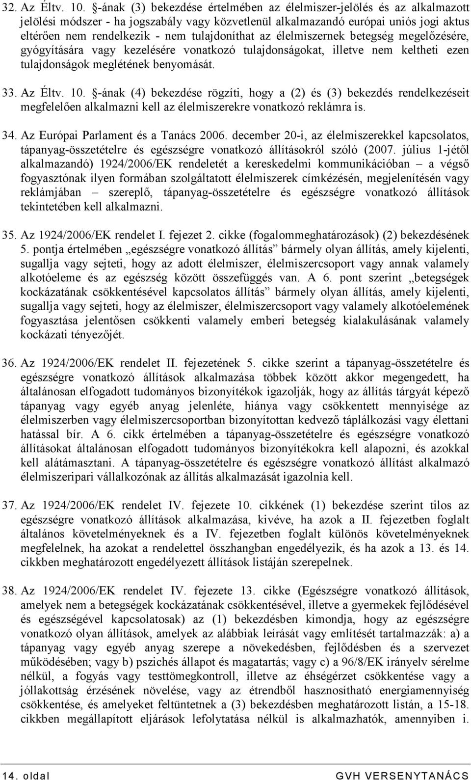 tulajdoníthat az élelmiszernek betegség megelızésére, gyógyítására vagy kezelésére vonatkozó tulajdonságokat, illetve nem keltheti ezen tulajdonságok meglétének benyomását. 33. Az Éltv. 10.