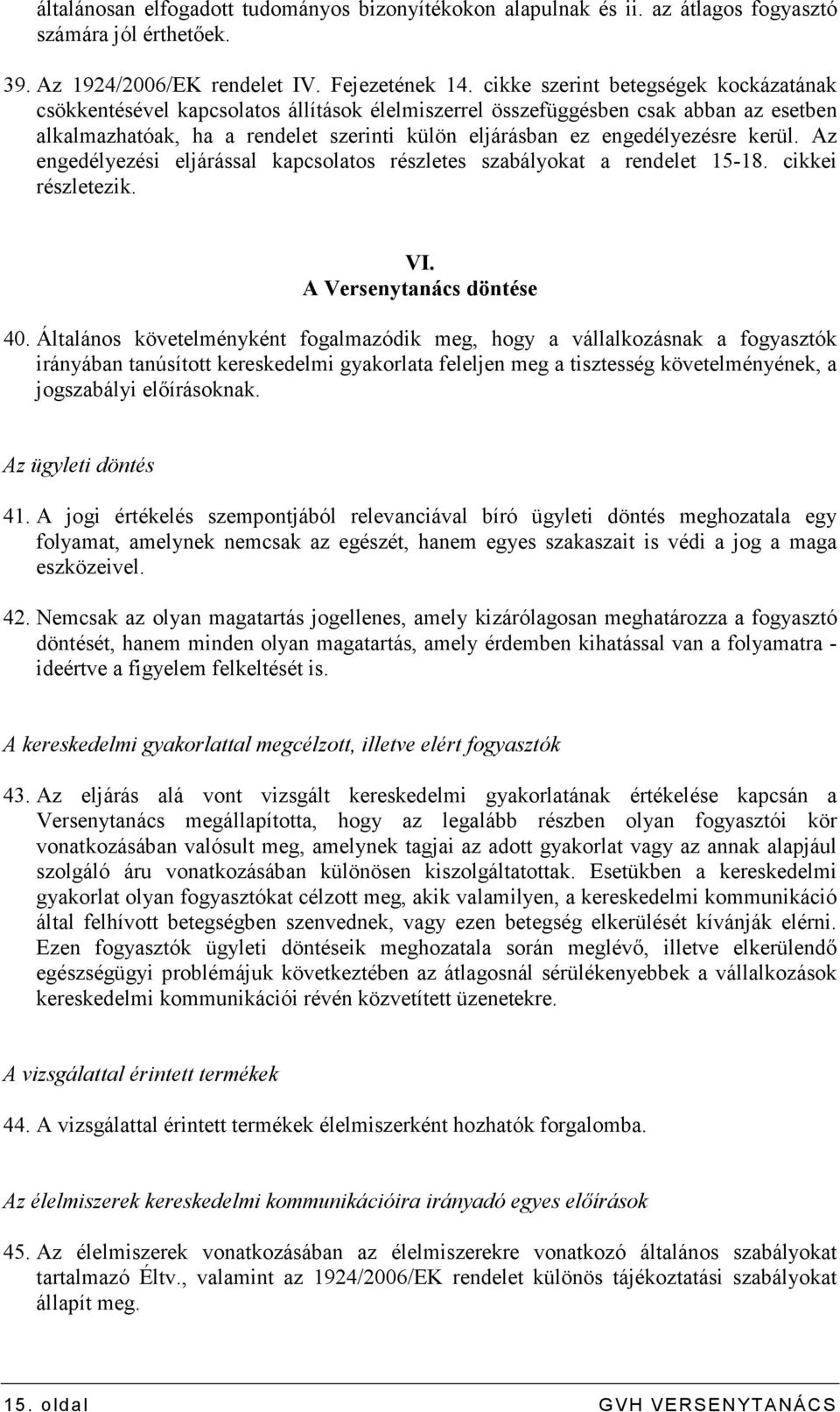 kerül. Az engedélyezési eljárással kapcsolatos részletes szabályokat a rendelet 15-18. cikkei részletezik. VI. A Versenytanács döntése 40.