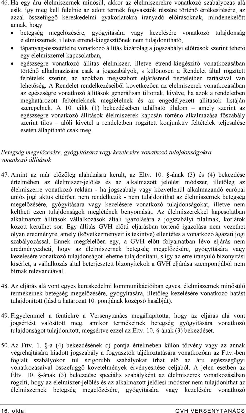 tulajdonítható, tápanyag-összetételre vonatkozó állítás kizárólag a jogszabályi elıírások szerint tehetı egy élelmiszerrel kapcsolatban, egészségre vonatkozó állítás élelmiszer, illetve