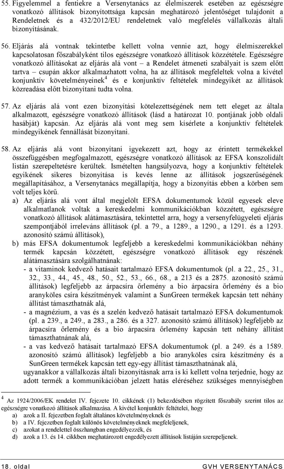 Eljárás alá vontnak tekintetbe kellett volna vennie azt, hogy élelmiszerekkel kapcsolatosan fıszabályként tilos egészségre vonatkozó állítások közzététele.