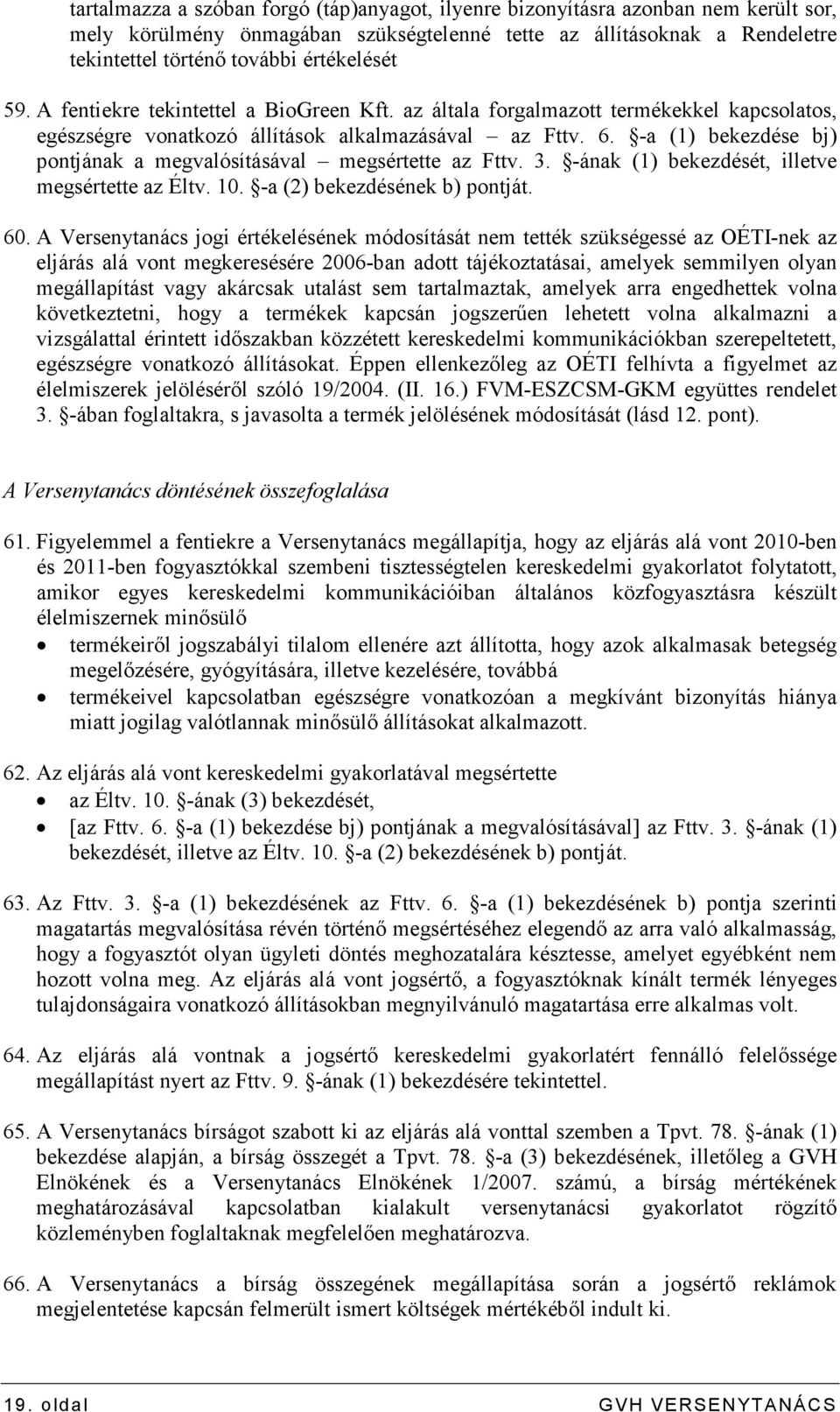 -a (1) bekezdése bj) pontjának a megvalósításával megsértette az Fttv. 3. -ának (1) bekezdését, illetve megsértette az Éltv. 10. -a (2) bekezdésének b) pontját. 60.