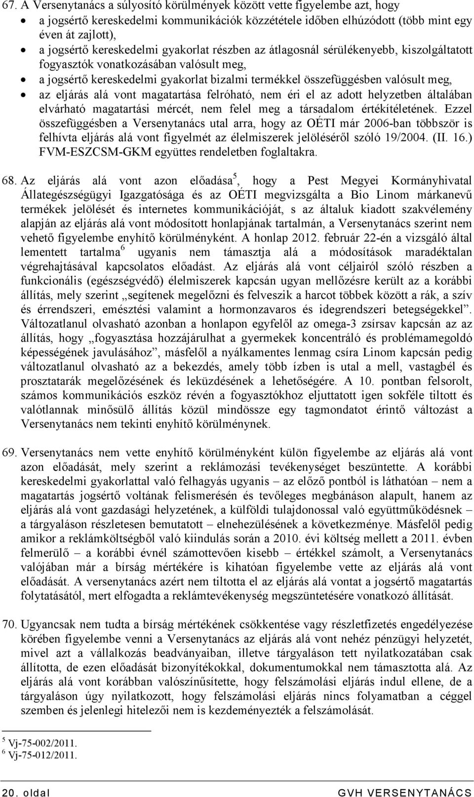 eljárás alá vont magatartása felróható, nem éri el az adott helyzetben általában elvárható magatartási mércét, nem felel meg a társadalom értékítéletének.