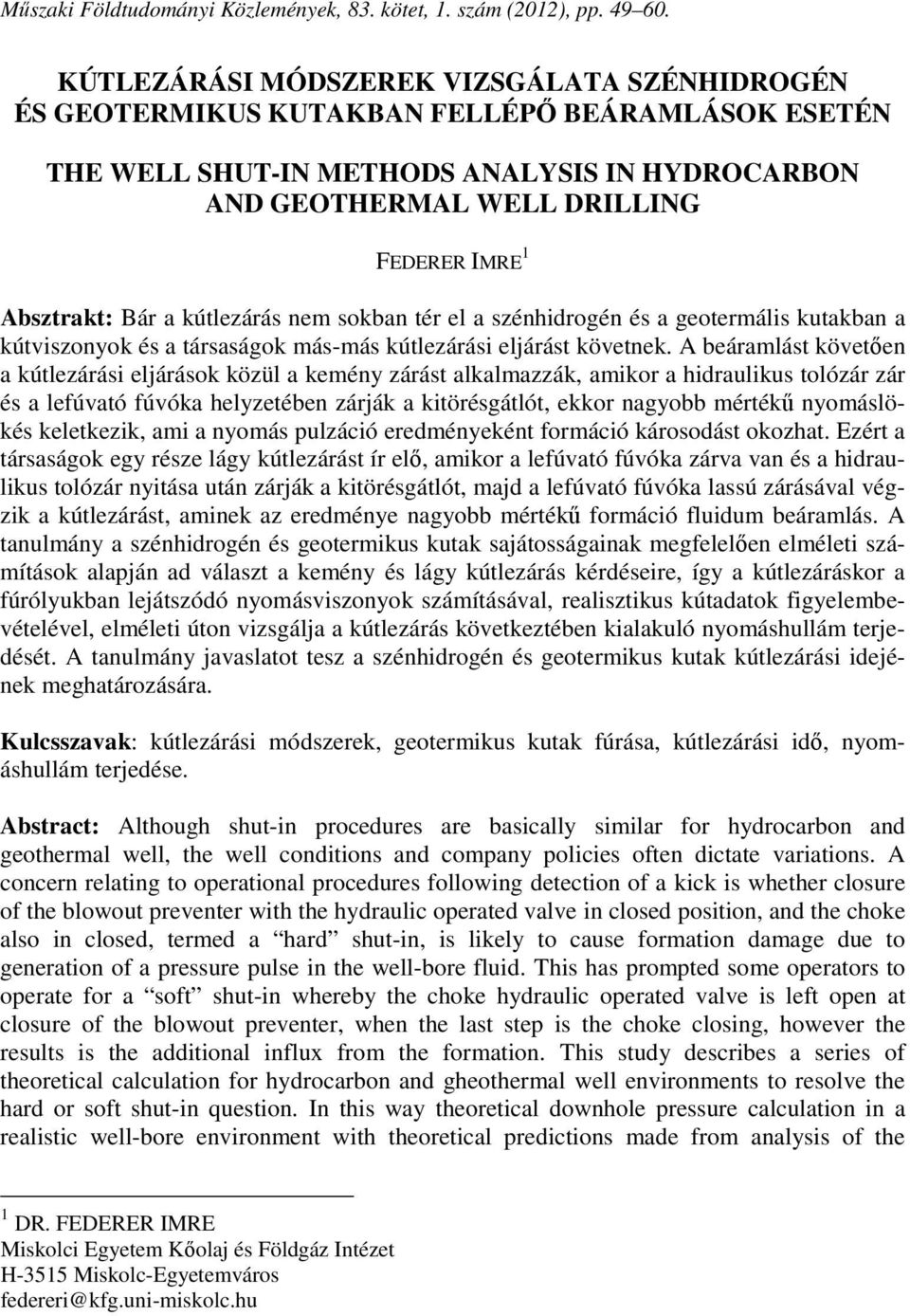 Absztrakt: Bár a kútlezárás nem sokban tér el a szénhidrogén és a geotermális kutakban a kútviszonyok és a társaságok más-más kútlezárási eljárást követnek.