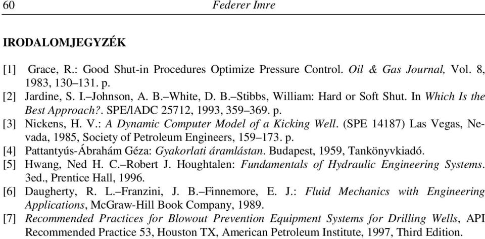 (SPE 14187) Las Vegas, Nevada, 1985, Society of Petroleum Engineers, 159 173. p. [4] Pattantyús-Ábrahám Géza: Gyakorlati áramlástan. Budapest, 1959, Tankönyvkiadó. [5] Hwang, Ned H. C. Robert J.