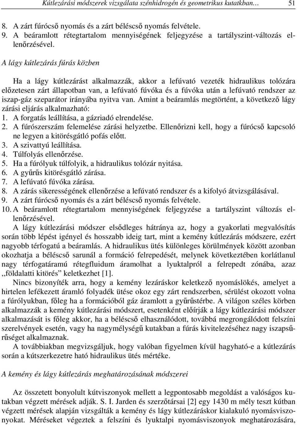 A lágy kútlezárás fúrás közben Ha a lágy kútlezárást alkalmazzák, akkor a lefúvató vezeték hidraulikus tolózára előzetesen zárt állapotban van, a lefúvató fúvóka és a fúvóka után a lefúvató rendszer