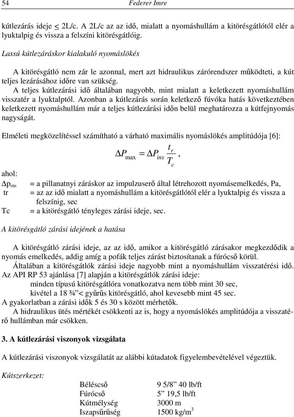 A teljes kútlezárási idő általában nagyobb, mint mialatt a keletkezett nyomáshullám visszatér a lyuktalptól.