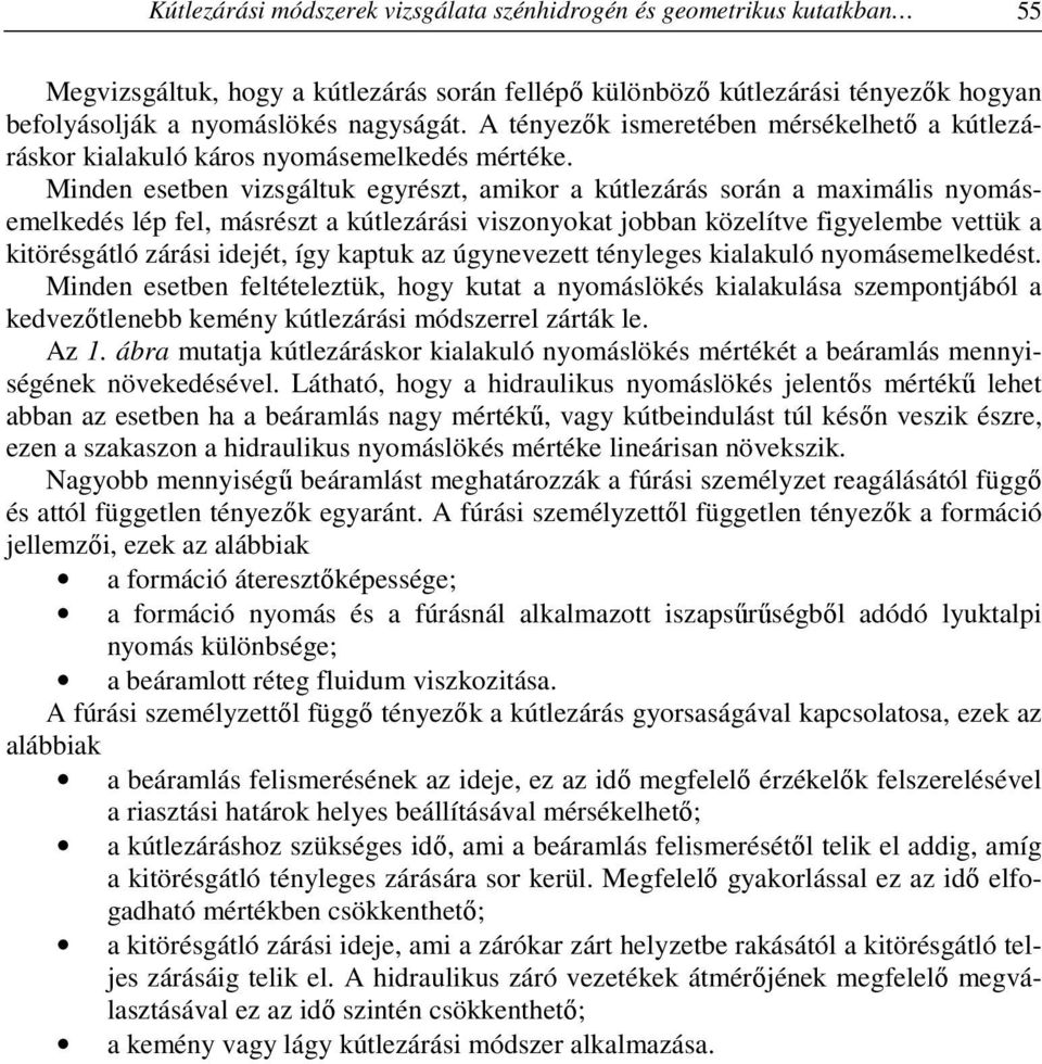 Minden esetben vizsgáltuk egyrészt, amikor a kútlezárás során a maximális nyomásemelkedés lép fel, másrészt a kútlezárási viszonyokat jobban közelítve figyelembe vettük a kitörésgátló zárási idejét,