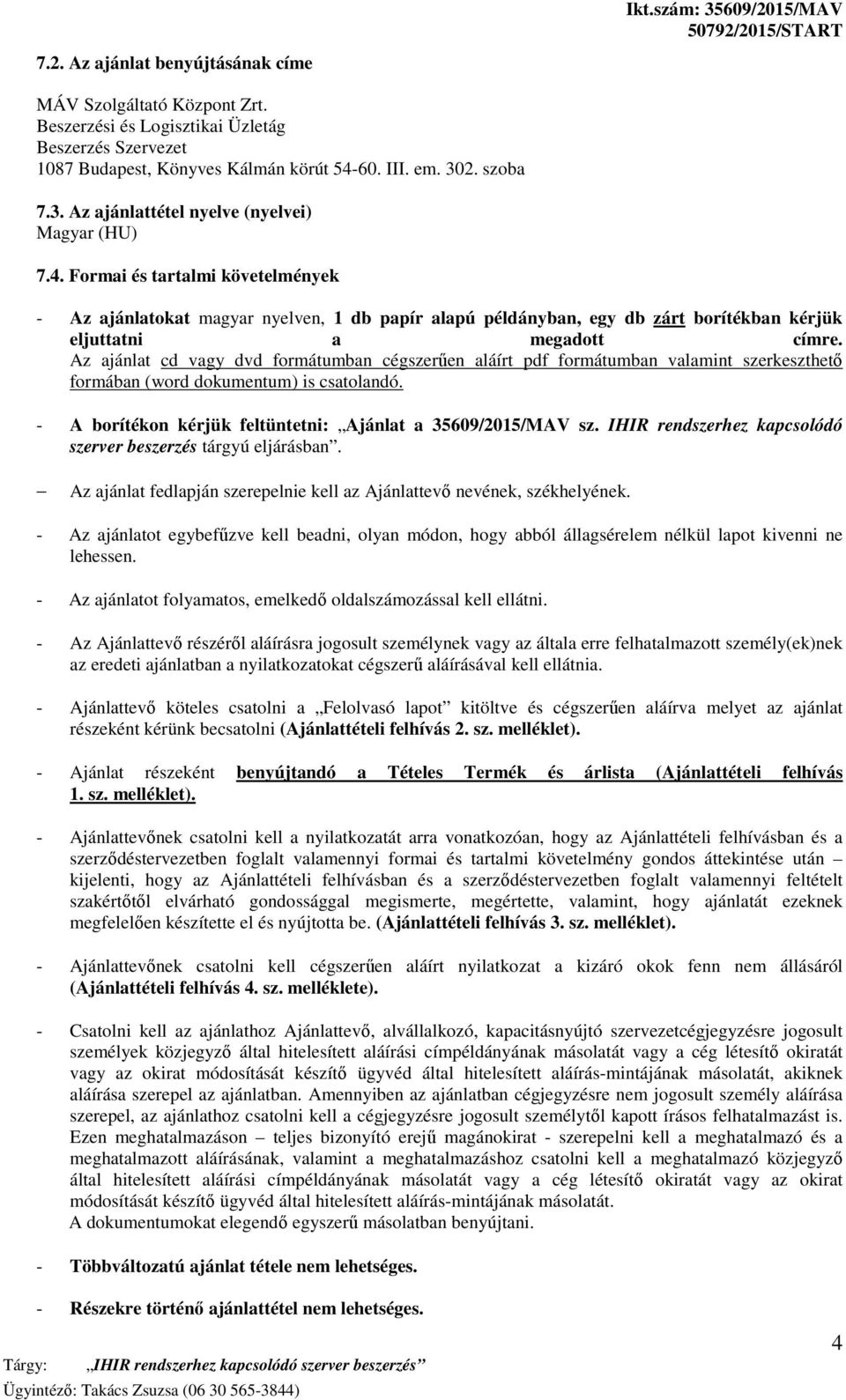 Formai és tartalmi követelmények - Az ajánlatokat magyar nyelven, 1 db papír alapú példányban, egy db zárt borítékban kérjük eljuttatni a megadott címre.