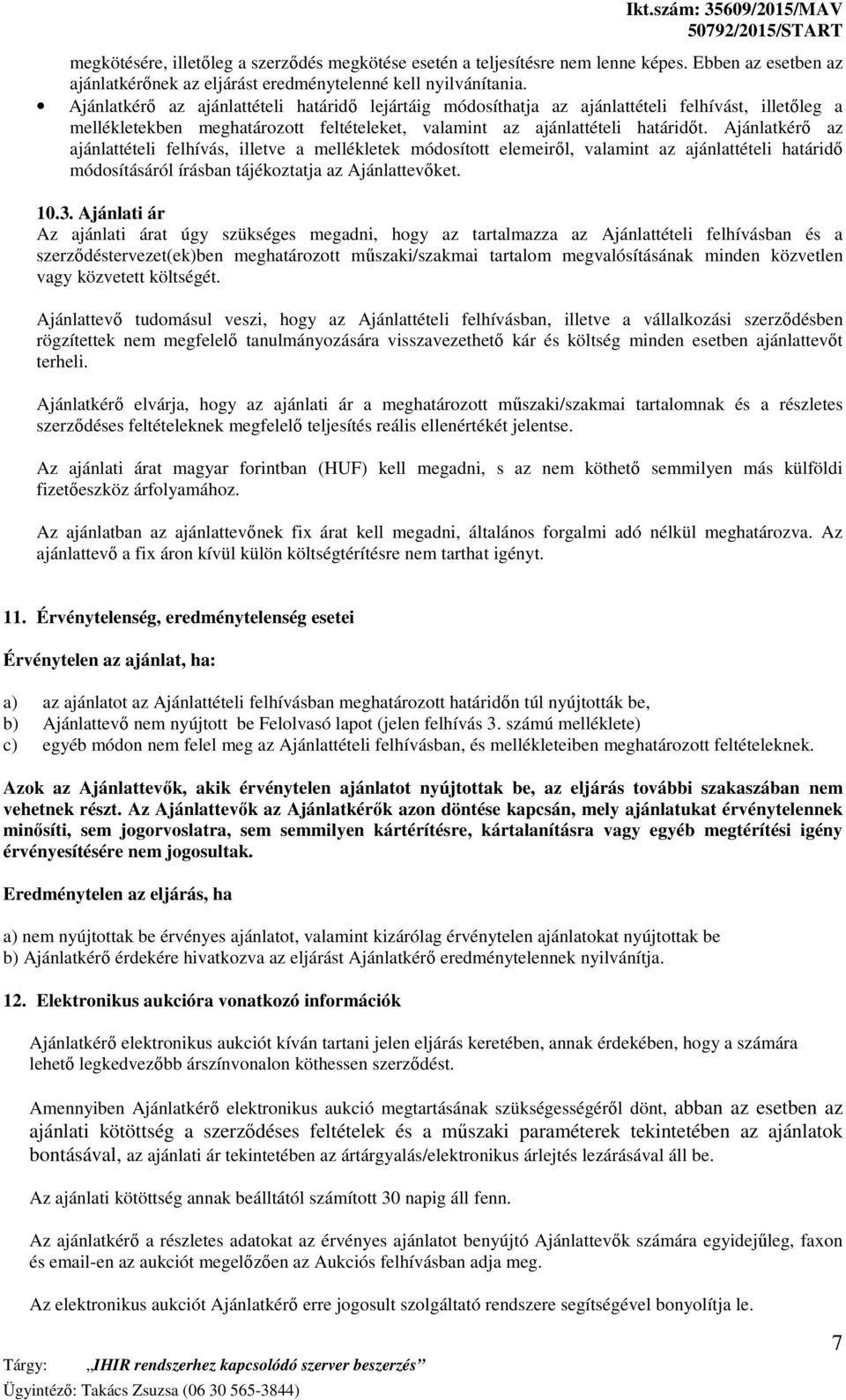 Ajánlatkérő az ajánlattételi felhívás, illetve a mellékletek módosított elemeiről, valamint az ajánlattételi határidő módosításáról írásban tájékoztatja az Ajánlattevőket. 10.3.