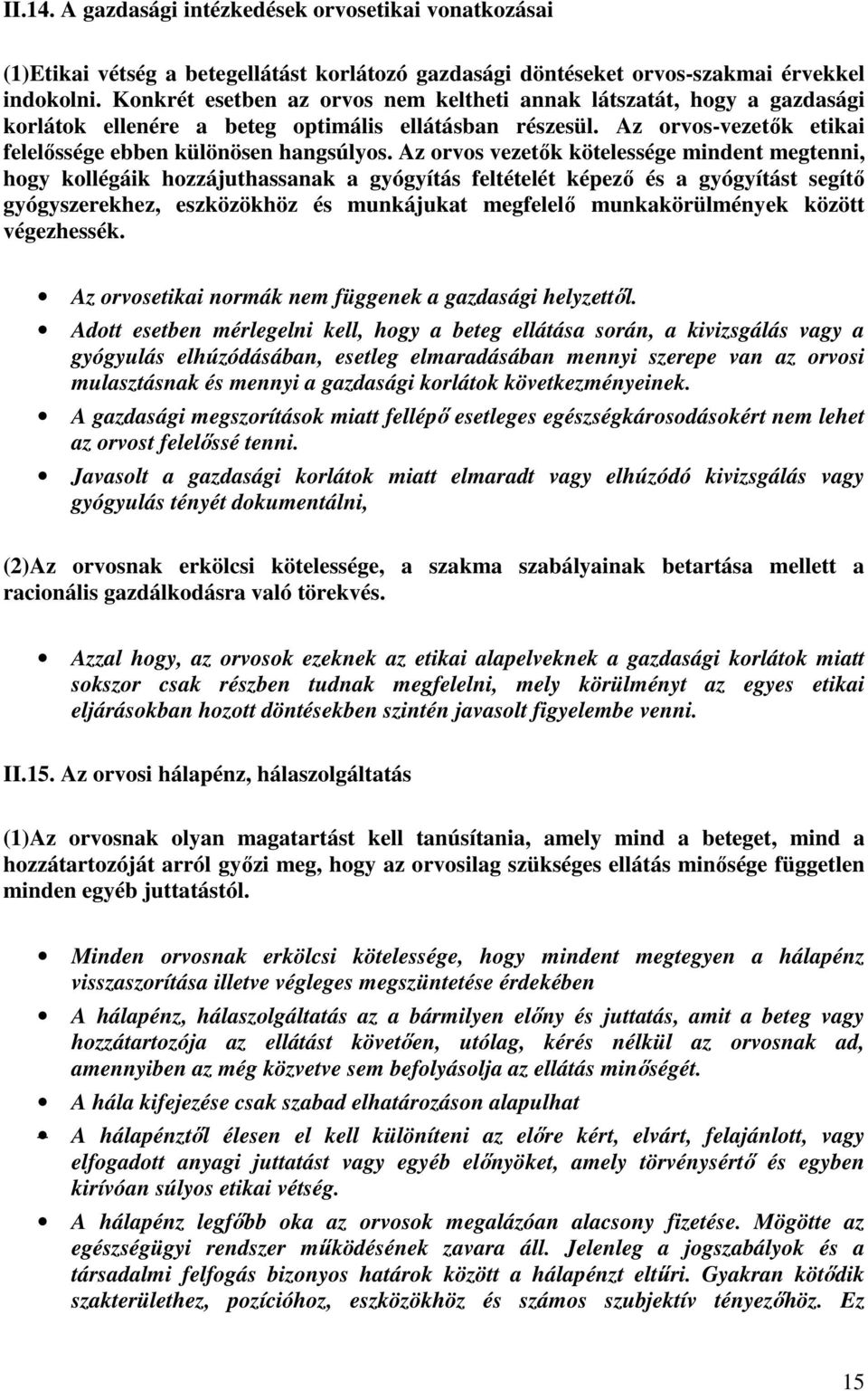 Az orvos vezetők kötelessége mindent megtenni, hogy kollégáik hozzájuthassanak a gyógyítás feltételét képező és a gyógyítást segítő gyógyszerekhez, eszközökhöz és munkájukat megfelelő