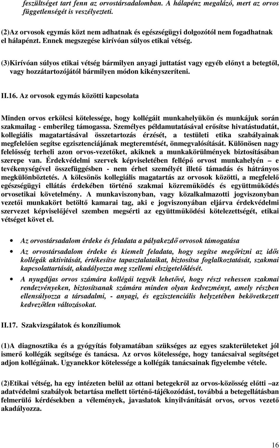 (3)Kirívóan súlyos etikai vétség bármilyen anyagi juttatást vagy egyéb előnyt a betegtől, vagy hozzátartozójától bármilyen módon kikényszeríteni. II.16.