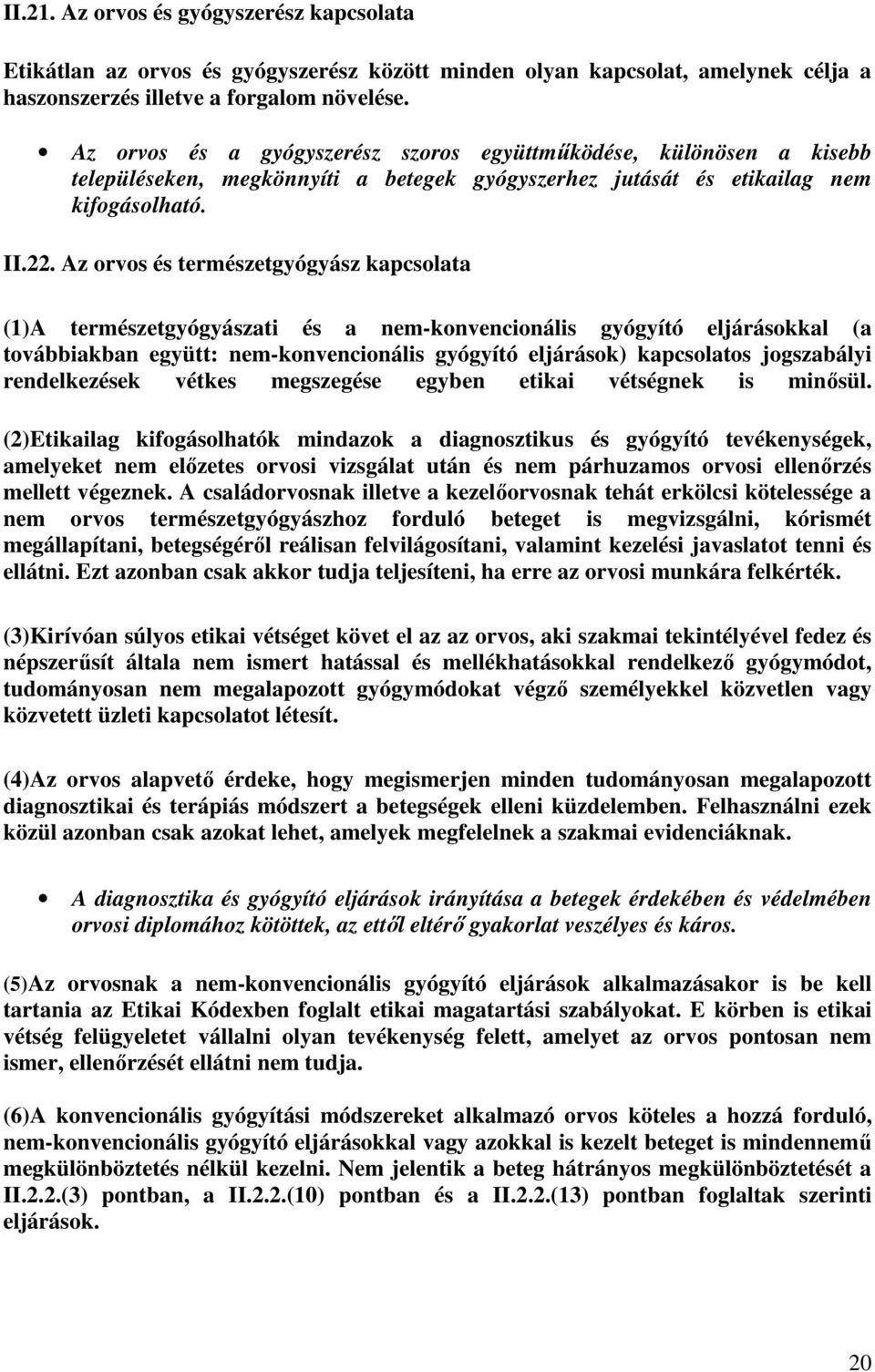 Az orvos és természetgyógyász kapcsolata (1)A természetgyógyászati és a nem-konvencionális gyógyító eljárásokkal (a továbbiakban együtt: nem-konvencionális gyógyító eljárások) kapcsolatos jogszabályi