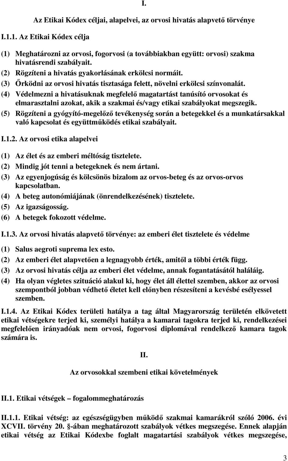 (3) Őrködni az orvosi hivatás tisztasága felett, növelni erkölcsi színvonalát.