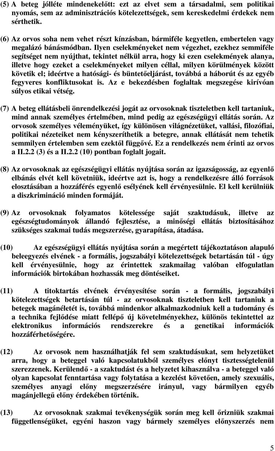 Ilyen cselekményeket nem végezhet, ezekhez semmiféle segítséget nem nyújthat, tekintet nélkül arra, hogy ki ezen cselekmények alanya, illetve hogy ezeket a cselekményeket milyen céllal, milyen