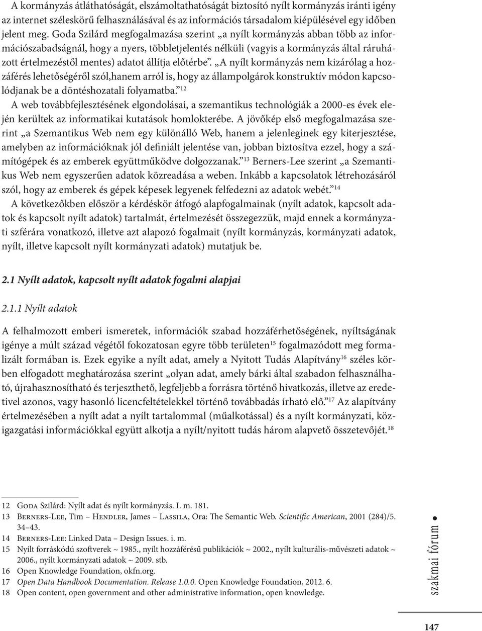 állítja előtérbe. A nyílt kormányzás nem kizárólag a hozzáférés lehetőségéről szól,hanem arról is, hogy az állampolgárok konstruktív módon kapcsolódjanak be a döntéshozatali folyamatba.