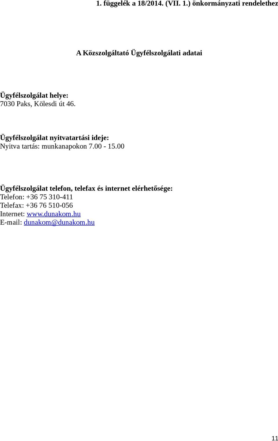 ) önkormányzati rendelethez A Közszolgáltató Ügyfélszolgálati adatai Ügyfélszolgálat helye: 7030