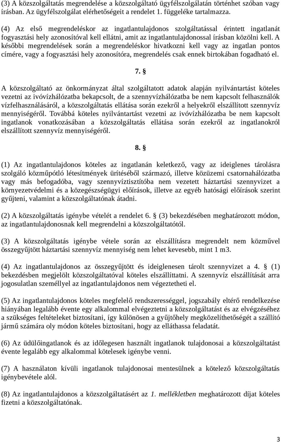 A későbbi megrendelések során a megrendeléskor hivatkozni kell vagy az ingatlan pontos címére, vagy a fogyasztási hely azonosítóra, megrendelés csak ennek birtokában fogadható el. 7.