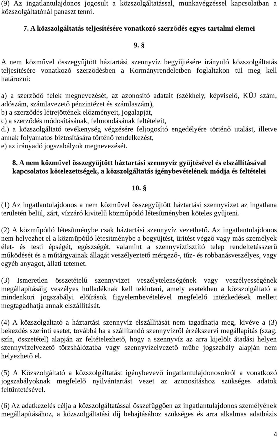 felek megnevezését, az azonosító adatait (székhely, képviselő, KÜJ szám, adószám, számlavezető pénzintézet és számlaszám), b) a szerződés létrejöttének előzményeit, jogalapját, c) a szerződés