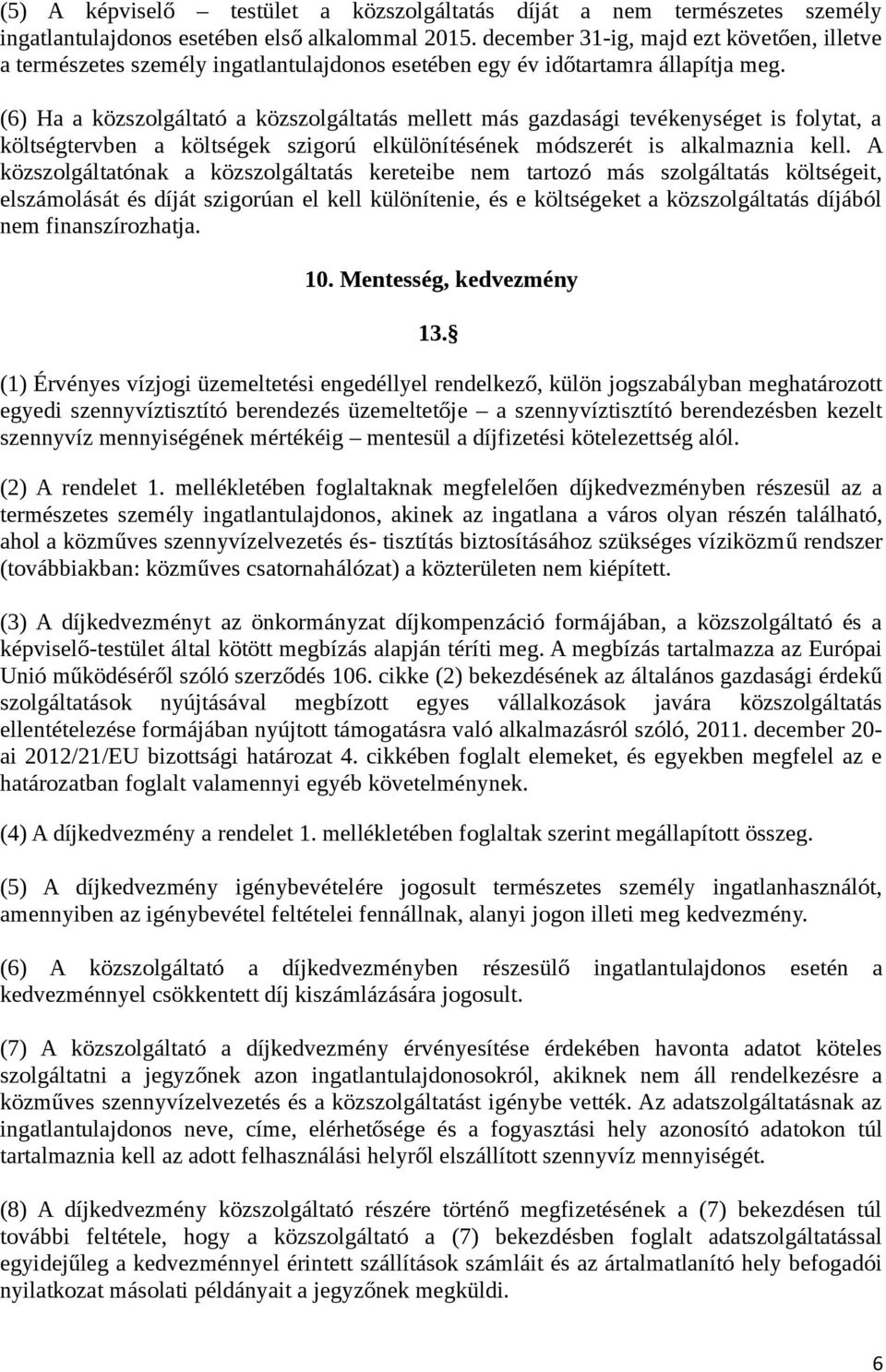 (6) Ha a közszolgáltató a közszolgáltatás mellett más gazdasági tevékenységet is folytat, a költségtervben a költségek szigorú elkülönítésének módszerét is alkalmaznia kell.