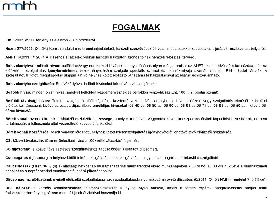 26) NMHH rendelet az elektronikus hírközlő hálózatok azonosítóinak nemzeti felosztási tervéről.