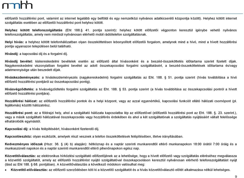 pontja szerint): helyhez kötött előfizetői végponton keresztül igénybe vehető nyilvános telefonszolgáltatás, amely nem minősül nyilvánosan elérhető mobil rádiótelefon szolgáltatásnak.