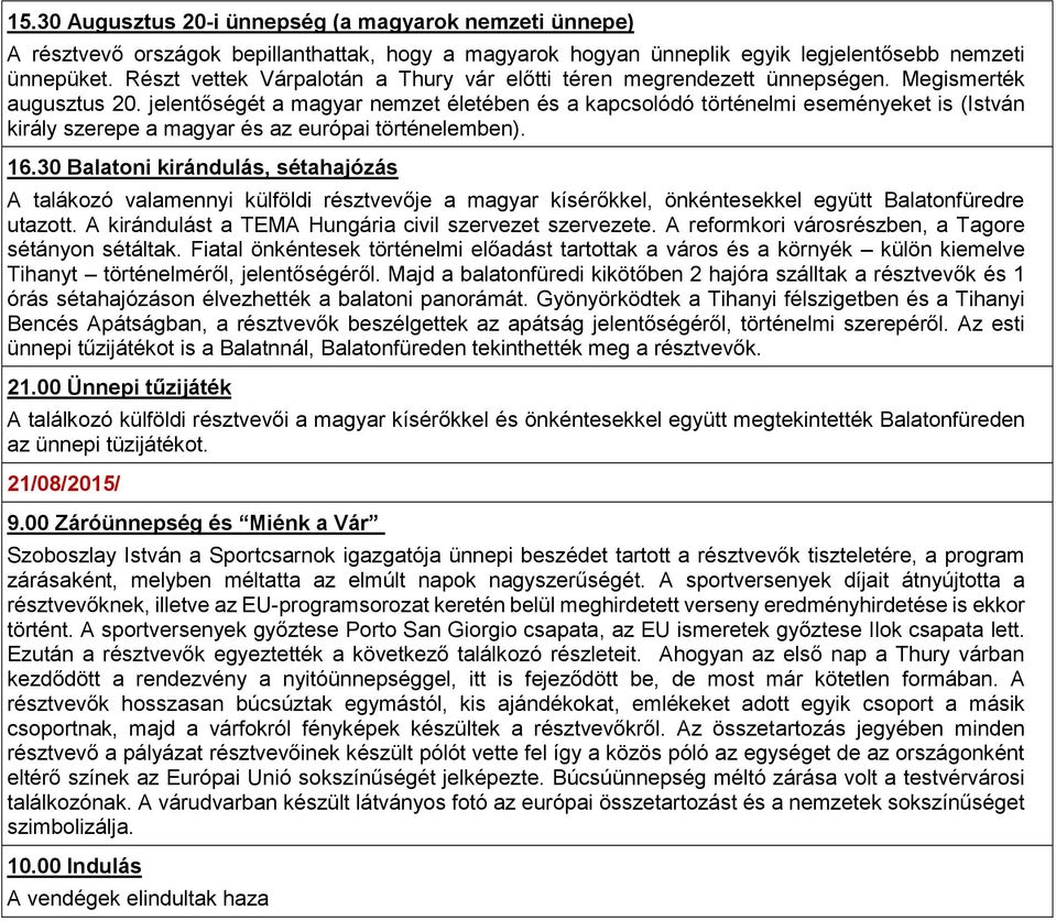 jelentőségét a magyar nemzet életében és a kapcsolódó történelmi eseményeket is (István király szerepe a magyar és az európai történelemben). 16.