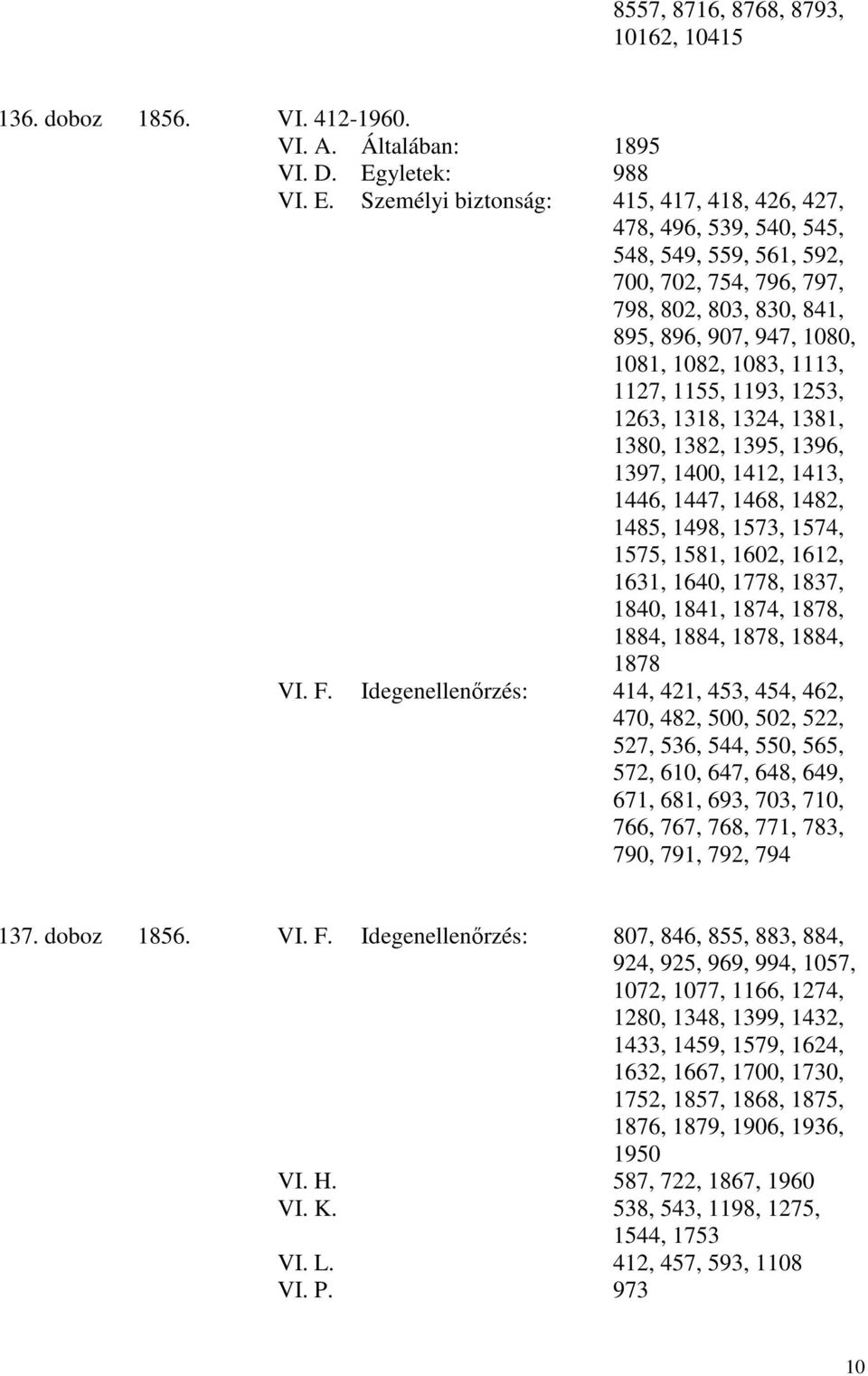 Személyi biztonság: 415, 417, 418, 426, 427, 478, 496, 539, 540, 545, 548, 549, 559, 561, 592, 700, 702, 754, 796, 797, 798, 802, 803, 830, 841, 895, 896, 907, 947, 1080, 1081, 1082, 1083, 1113,