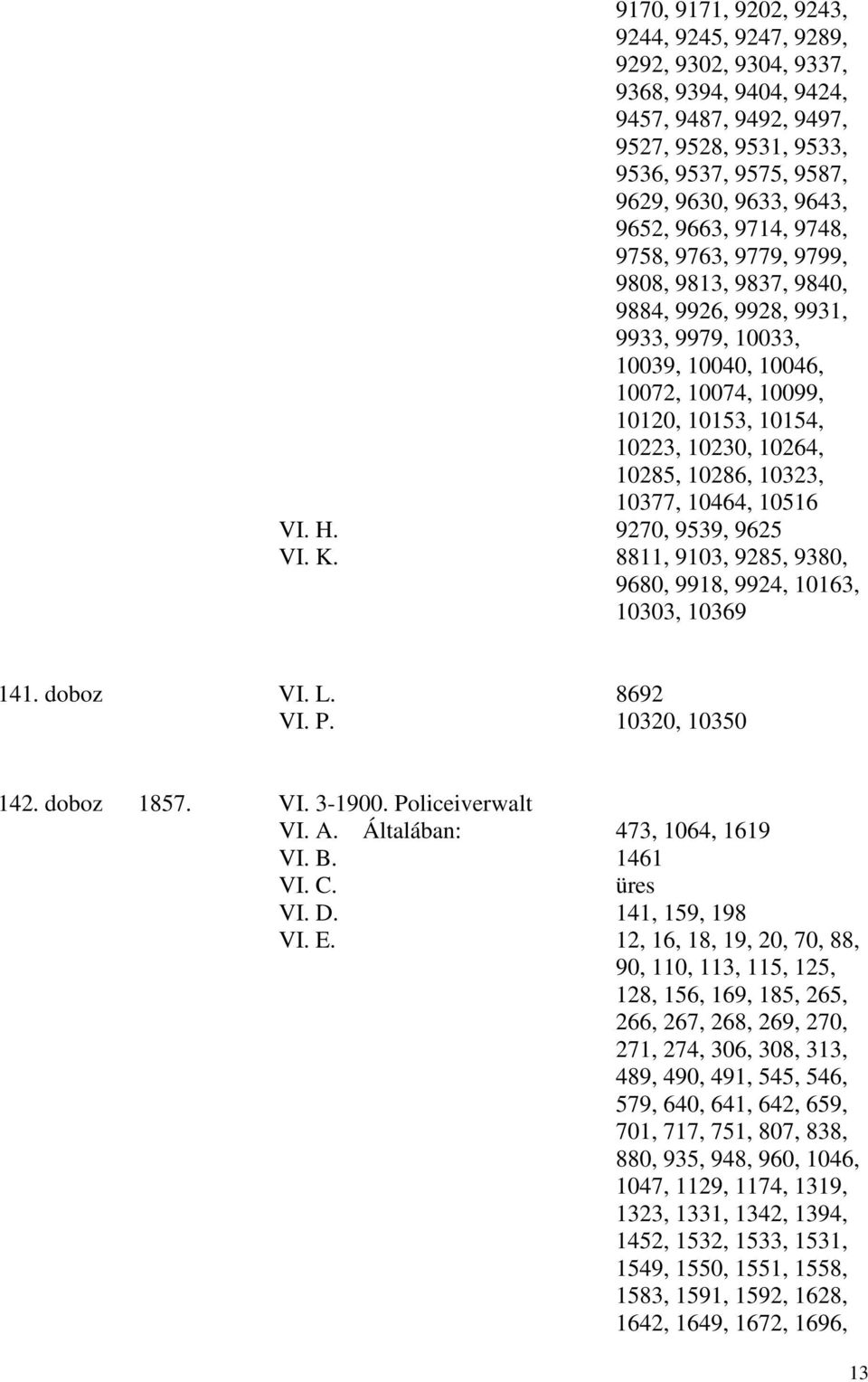 10286, 10323, 10377, 10464, 10516 VI. H. 9270, 9539, 9625 VI. K. 8811, 9103, 9285, 9380, 9680, 9918, 9924, 10163, 10303, 10369 141. doboz VI. L. 8692 VI. P. 10320, 10350 142. doboz 1857. VI. 3-1900.