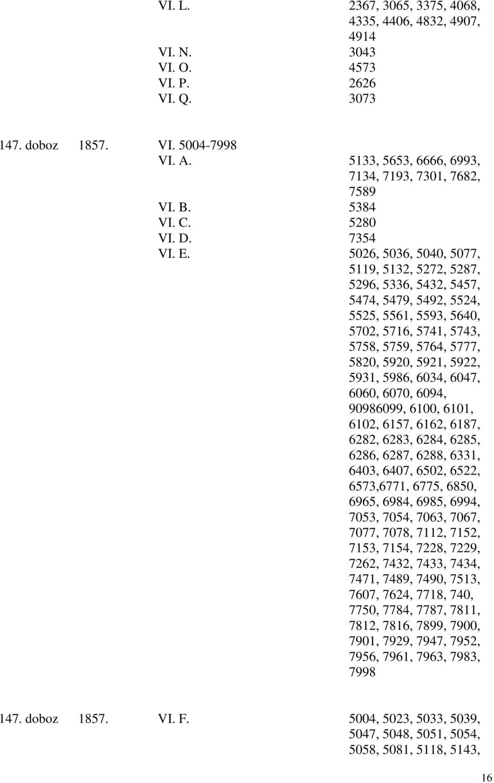 5026, 5036, 5040, 5077, 5119, 5132, 5272, 5287, 5296, 5336, 5432, 5457, 5474, 5479, 5492, 5524, 5525, 5561, 5593, 5640, 5702, 5716, 5741, 5743, 5758, 5759, 5764, 5777, 5820, 5920, 5921, 5922, 5931,