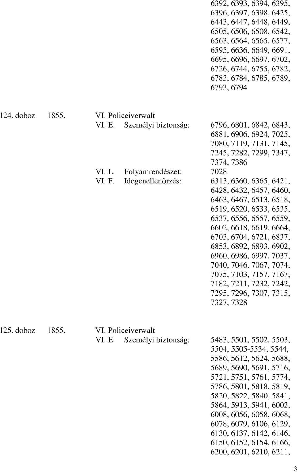 Személyi biztonság: 6796, 6801, 6842, 6843, 6881, 6906, 6924, 7025, 7080, 7119, 7131, 7145, 7245, 7282, 7299, 7347, 7374, 7386 VI. L. Fo