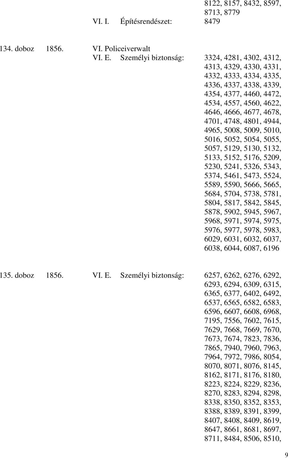 4801, 4944, 4965, 5008, 5009, 5010, 5016, 5052, 5054, 5055, 5057, 5129, 5130, 5132, 5133, 5152, 5176, 5209, 5230, 5241, 5326, 5343, 5374, 5461, 5473, 5524, 5589, 5590, 5666, 5665, 5684, 5704, 5738,