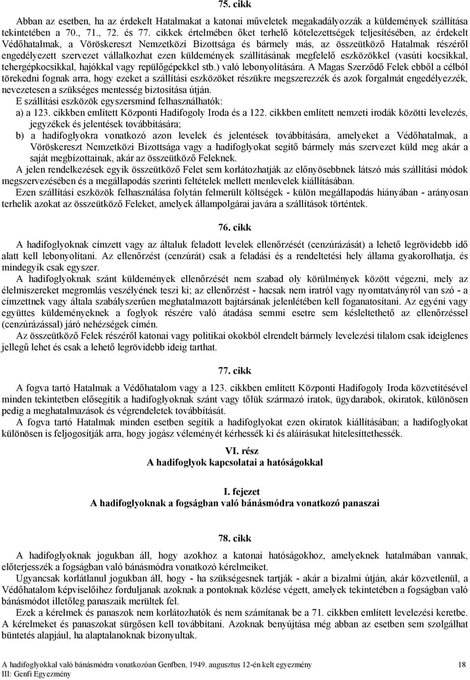 vállalkozhat ezen küldemények szállításának megfelelő eszközökkel (vasúti kocsikkal, tehergépkocsikkal, hajókkal vagy repülőgépekkel stb.) való lebonyolítására.