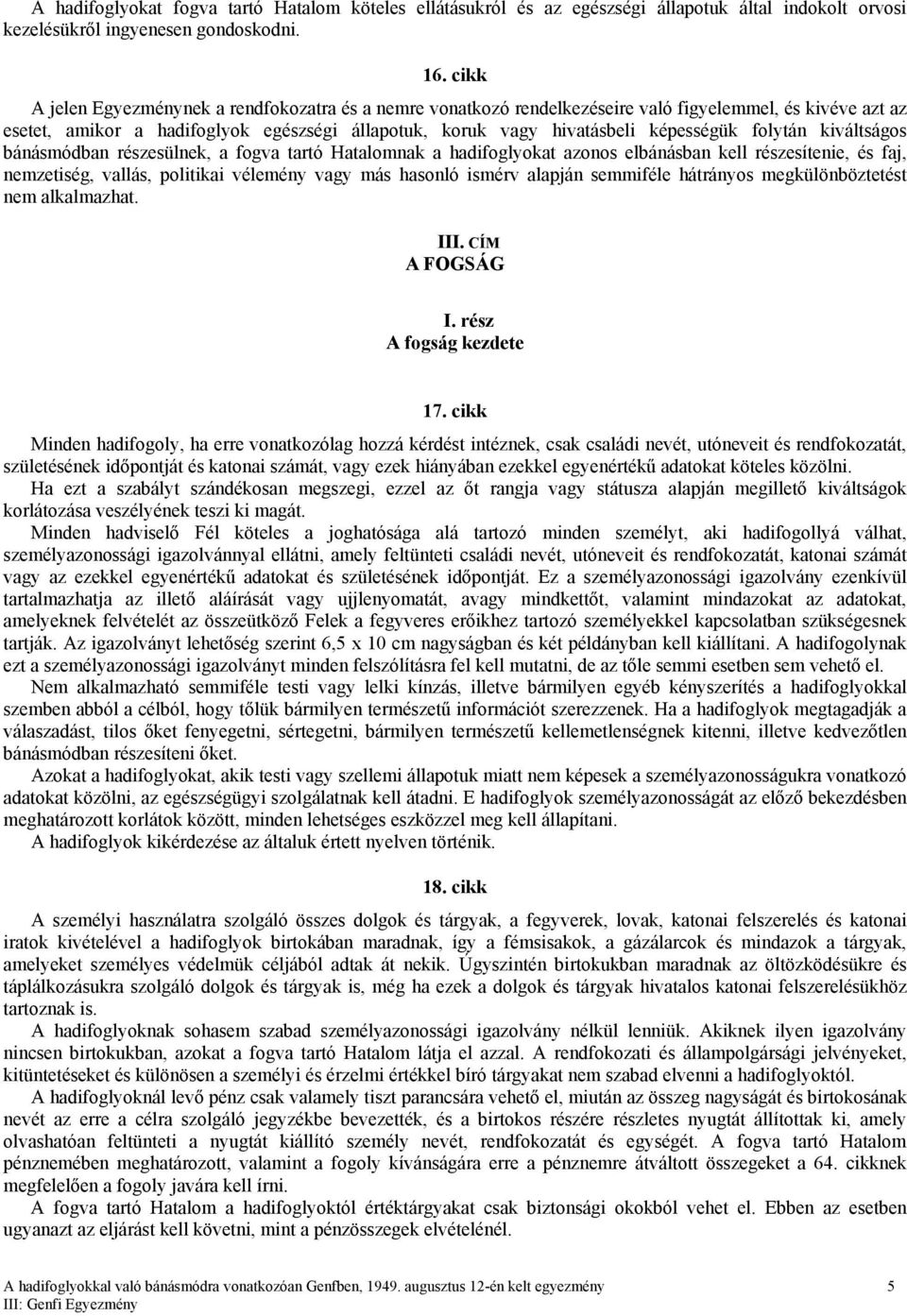 folytán kiváltságos bánásmódban részesülnek, a fogva tartó Hatalomnak a hadifoglyokat azonos elbánásban kell részesítenie, és faj, nemzetiség, vallás, politikai vélemény vagy más hasonló ismérv