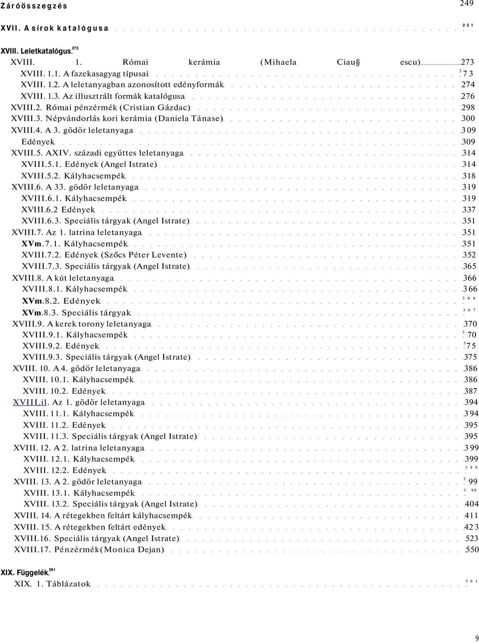 5. AXIV. századi együttes leletanyaga 314 XVIII.5.1. Edények (Angel Istrate) 314 XVIII.5.2. Kályhacsempék 318 XVIII.6. A 33. gödör leletanyaga 319 XVIII.6.1. Kályhacsempék 319 XVIII.6.2 Edények 337 XVIII.